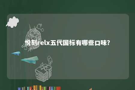 悦刻relx五代国标有哪些口味

？ 